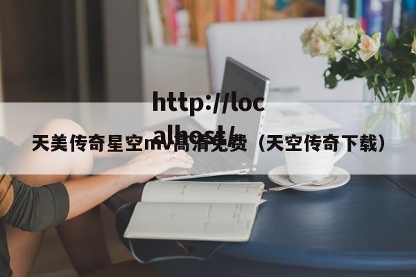 天美传奇星空mv高清免费（天空传奇下载）
